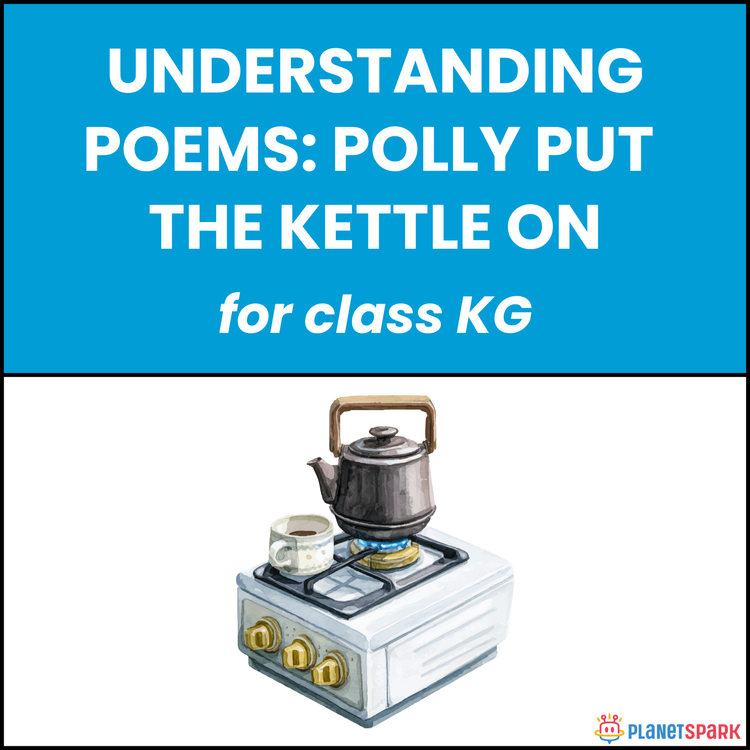 Class KG Understanding Poems: Polly Put the Kettle On