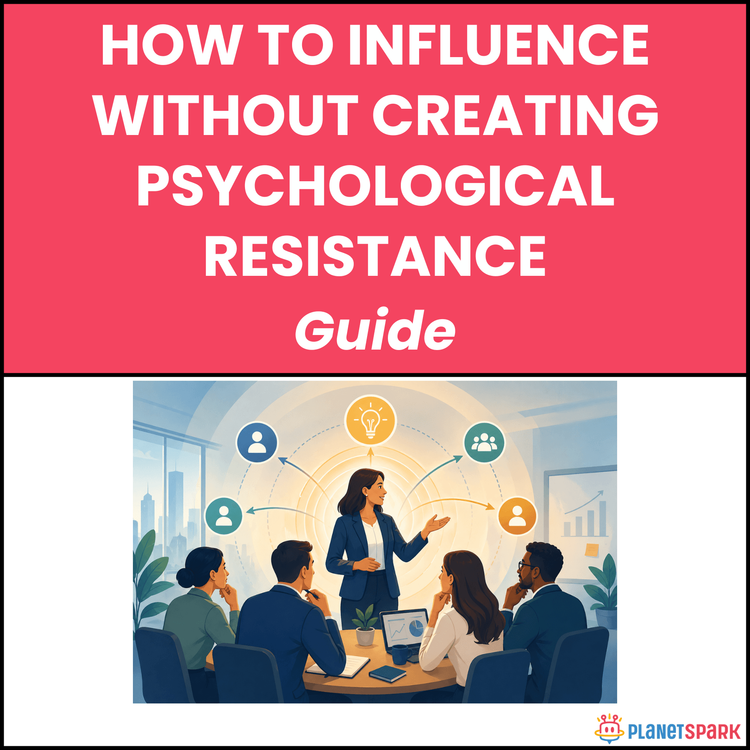 How to Influence Without Creating Psychological Resistance