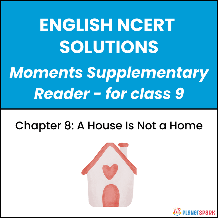 NCERT Solutions for Class 9 English Chapter 8 A House Is Not a Home
