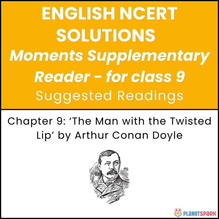 NCERT Solutions for Class 9 English Chapter 9 ‘The Man with the Twisted Lip’ by Arthur Conan Doyle