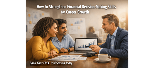 How to Strengthen Financial Decision-Making Skills for Career Growth