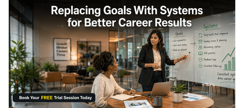 Replacing Goals With Systems for Better Career Results