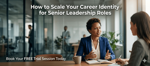How to Scale Your Career Identity for Senior Leadership Roles