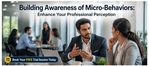 Building Awareness of Micro-Behaviors: Enhance Your Professional Perception