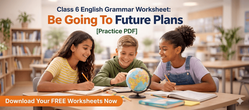 Class 6 English Grammar Worksheet: Be Going To Future Plans [Practice PDF]