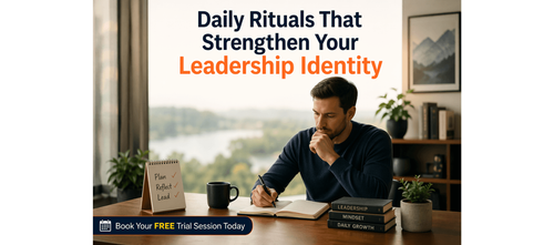Daily Rituals That Strengthen Your Leadership Identity