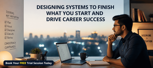 Designing Systems to Finish What You Start and Drive Career Success