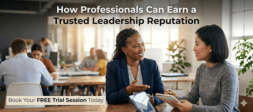How Professionals Can Earn a Trusted Leadership Reputation