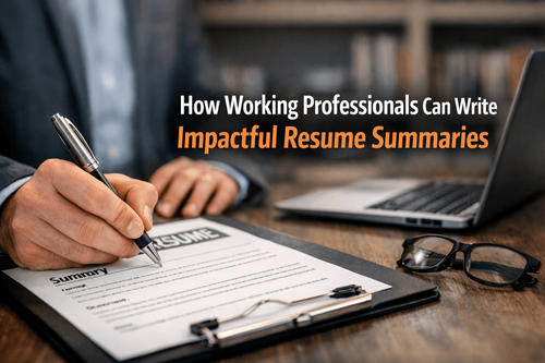 How Working Professionals Can Write Impactful Resume Summaries