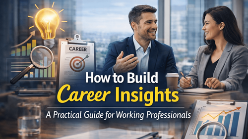 How to Build Career Insights: A Practical Guide for Working Professionals