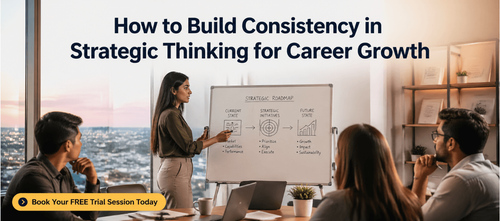 How to Build Consistency in Strategic Thinking for Career Growth