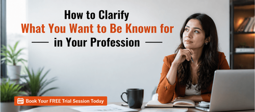 How to Clarify What You Want to Be Known for in Your Profession