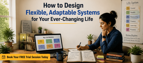 How to Design Flexible, Adaptable Systems for Your Ever-Changing Life