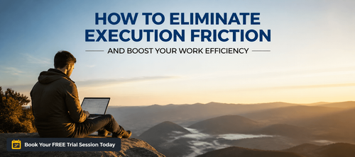How to Eliminate Execution Friction and Boost Your Work Efficiency
