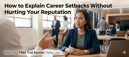 How to Explain Career Setbacks Without Hurting Your Reputation