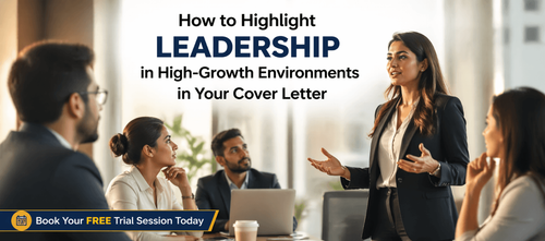 How to Highlight Leadership in High-Growth Environments in Your Cover Letter