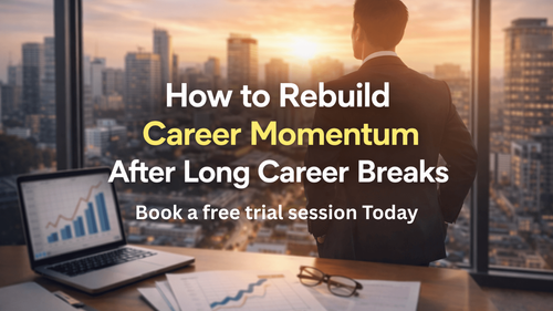 How to Rebuild Career Momentum After Long Career Breaks