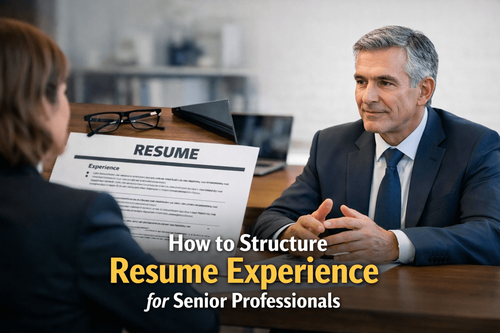 How to Structure Resume Experience for Senior Professionals