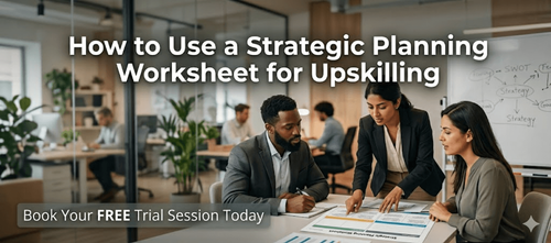 How to Use a Strategic Planning Worksheet for Upskilling