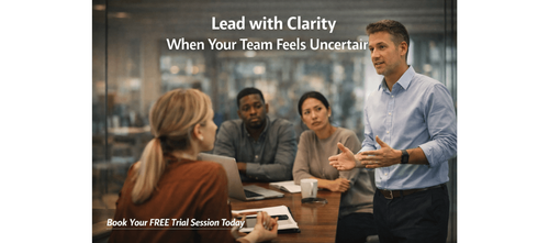 Lead with Clarity When Your Team Feels Uncertain