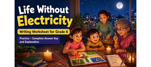 Life Without Electricity Writing Worksheet for Grade 6 Practice