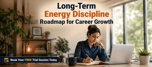 Long-Term Energy Discipline Roadmap for Career Growth