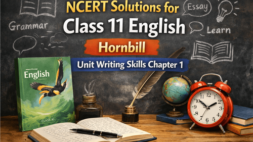 NCERT Solutions for Class 11 English Hornbill Unit Writing Skills Chapter 1 