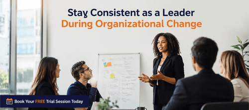 Stay Consistent as a Leader During Organizational Change