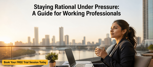 Staying Rational Under Pressure: A Guide for Working Professionals