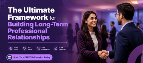The Ultimate Framework for Building Long-Term Professional Relationships